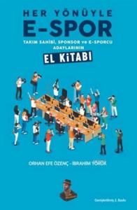 Her Yönüyle E-Spor; Takım Sahibi, Sponsor ve E-Sporcu Adaylarının El Kitabı