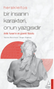 Herakleitos-Bir İnsanın Karakteri, Onun Yazgısıdır;Antik Yunan’ın En Gizemli Filozofu