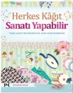 Herkes Kağıt Sanatı Yapabilir; Temel Kağıt Becerileri İçin Adım Adım Rehberlik