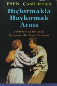 Hıçkırmakla Haykırmak Arası Sabahattin Kudret Aksal Oyunlarını Bir Okuma Denemesi
