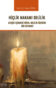 Hiçlik Makamı Delilik;Ateşin İçindeki Rüya: Delilik Üzerine Bir Seyahat