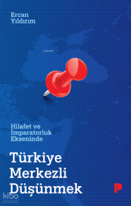 Hilafet ve İmparatorluk Ekseninde Türkiye Merkezli Düşünmek