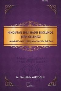 Hindistan Ehli Hadis Ekolünde Şerh Geleneği; Azimabadi'nin (ö.1911) Avnu'l - Mabud Adlı Eseri