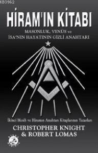 Hiram'ın Kitabı; Masonluk, Venüs ve İsa'nı Hayatının Gizli Anahtarı