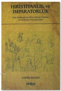 Hıristiyanlık ve İmparatorluk; Geç Antikçağ'da Kilise- Devlet İlişkileri ve Kristoloji Paradigmaları