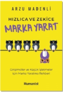 Hızlıca Ve Zekice Marka Yarat ;Girişimciler ve Küçük İşletmeler için Marka Yaratma Rehberi
