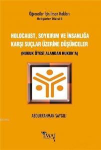 Holocaust, Soykırım ve İnsanlığa Karşı Suçlar Üzerine Düşünceler; Hukuk Ötesi Alandan Hukuk'a