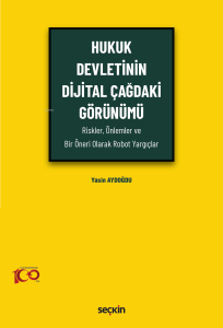 Hukuk Devletinin Dijital Çağdaki Görünümü;(Riskler, Önlemler ve Bir Öneri Olarak Robot Yargıçlar)