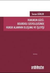 Hukukun Gücü; Bourdıeu Sosyolojisinde Hukuk Alanının Oluşumu ve İşleyişi