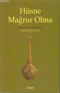 Hüsne Mağrur Olma