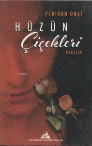 Hüzün Çiçekleri Öyküler;Yaşanmış Gerçek Kadın Hikayeleri