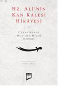 Hz. Alinin Kan Kalesi Hikâyesi; Cevâhirzâde Mustafa Hilmi Efendi