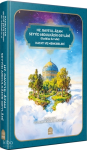 Hz. Gavs'ul-Âzam Seyyid Abdulkâdir Geylânî (Kuddise Sırruhü) Hayatı ve Menkibeleri  (Ciltli)