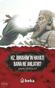 Hz. İbrahim'in Hayatı Bana Ne Anlatır?