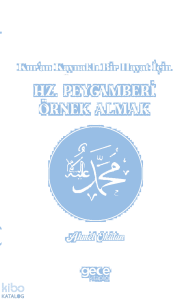 Hz. Peygamberi Örnek Almak;Kur’an Kaynaklı Bir Hayat İçin