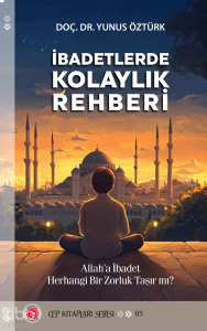 İbadetlerde Kolay Rehberi;Allah’a İbadet Herhangi Bir Zorluk Taşır mı?