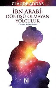İbn Arabî: Dönüşü Olmayan Yolculuk
