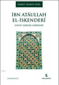 İbn Ataullah El-İskenderi; Hayatı, Eserleri, Görüşleri