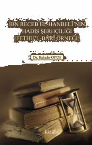 İbn Receb El - Hanbeli'nin Hadis Şerhçiliği (Fethu'l - Bari Örneği)