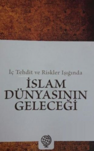 İç Tehdit ve Riskler Işığında İslam Dünyasının Geleceği