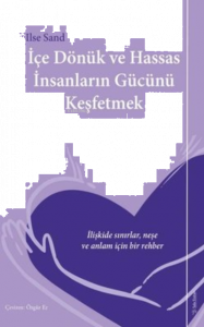 İçe Dönük ve Hassas İnsanların Gücünü Keşfetmek ;İlişkide Sınırlar, Neşe ve Anlam İçin Bir Rehber