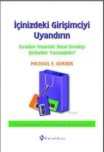 İçinizdeki Girişimciyi Uyandırın; Sıradan İnsanlar Nasıl Sıradışı Şirketler Yaratabilir?