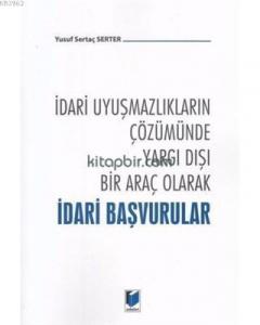 İdari Uyuşmazlıkların Çözümünde Yargı Dışı Bir Araç Olarak İdari Başvurular
