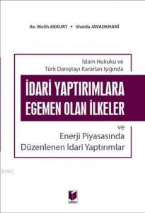 İdari Yaptırımlara Egemen Olan İlkeler ve Enerji Piyasasında Düzenlenen İdari Yaptırımlar; İslam Hukuku ve Türk Danıştayı Kararlar Işığında