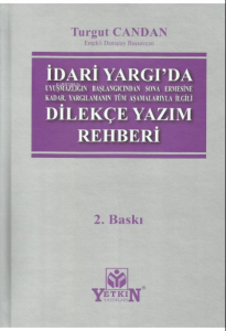 İdari Yargıda Uyuşmazlığın Başlangıcından Sona Ermesine Kadar, Yargılamanın Tüm Aşamalarıyla İlgili Dilekçe Yazım Rehberi