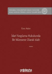 İdari Yargılama Hukukunda Bir Müessese Olarak Islah İstanbul Üniversitesi Hukuk Fakültesi; Kamu Hukuku Yüksek Lisans Tezleri Dizisi No: 6