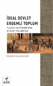 İdeal Devlet Erdemli Toplum;Platon Ve Fârâbî’nin Siyaset Felsefesi