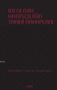 İdeolojik Hadisçiliğin Tarihî Arkaplanı (Ciltli)