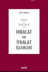 İhracat ve İthalat İşlemleri; Mevzuat ve Teknik Yönleri ile