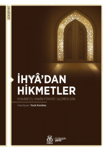 İhyâ’dan Hikmetler;Yenâbî‘ü’l-Yakîn fî İhyâ’i ‘Ulûmi’d-Dîn