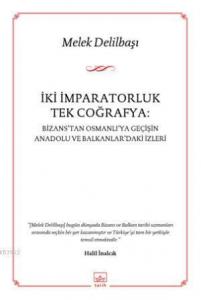 İki İmparatorluk Tek Coğrafya; Bizanstan Osmanlıya Geçişin Anadolu ve Balkanlardaki İzleri