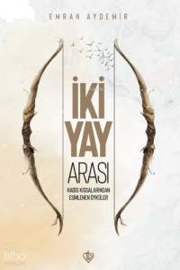 İki Yay Arası ;Hadis Kıssalarından Esinlenen Öyküler