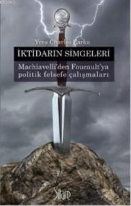 İktidarın Simgeleri; Machiavelli'den Foucault'ya Politik Felsefe Çalışmaları