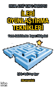 İleri Oyunlaştırma Teknikleri;Farklı Sektörlerden Başarı Hikâyeleri - Ercan Altuğ Yılmaz Önsözüyle