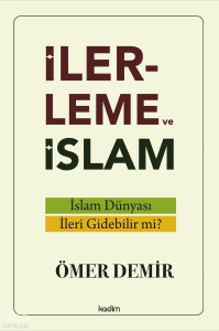 İlerleme ve İslam;İslam Dünyası İleri Gidebilir mi?