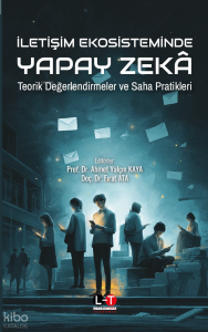 İletişim Ekosisteminde Yapay Zeka;Teorik Değerlendirmeler ve Saha Pratikleri