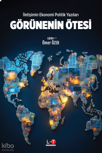 İletişimin Ekonomi Politik Yazıları - Görünenin Ötesi