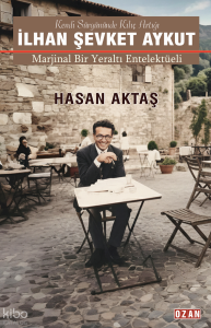 İlhan Şevket Aykut - Marjinal Bir Yeraltı Entelektüeli