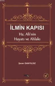 İlmin Kapısı; Hz.Ali'nin Hayatı ve Ahlakı