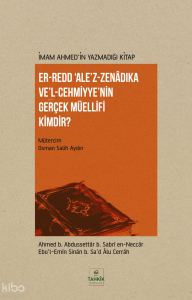 İmam Ahmed'in Yazmadığı Kitap - Er-Redd Ale'z-Zenâdıka Ve'l Cehmiyye'nin Gerçek Müellifi Kimdir?