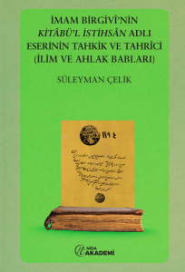 İmam Birgivi'nin Kitabül İstihsal Adlı Eserinin Tahkik ve Tahrici (İlim ve Ahlak Babları)