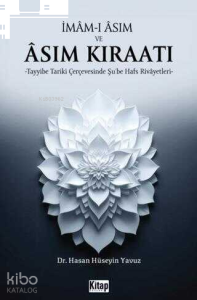İmam-ı Asım ve Asım Kıraatı;Tayyibe Tariki Çerçevesinde Şu'be Hafs Rivayetleri
