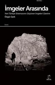 İmgeler Arasında Yeni Türkiye Sinemasının Düşünen İmgeleri Üzerine
