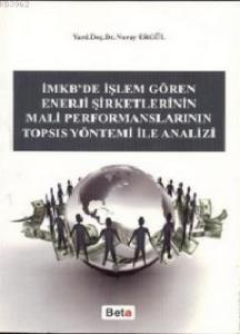 İmkb'de İşlem Gören Enerji Şirketlerinin Mali Performanslarının Topsıs Yöntemi ile Analizi