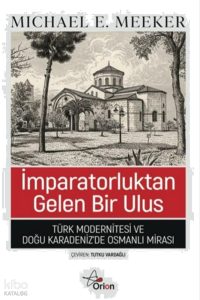 İmparatorluktan Gelen Bir Ulus;Türk Modernitesi ve Doğu Karadeniz'de Osmanlı Mirası