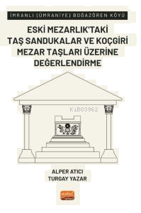 İmranlı (Ümraniye) Boğazören Köyü Eski Mezarlık’taki Taş Sandukalar ve Koçgiri Mezar Taşları Üzerine Değerlendirme